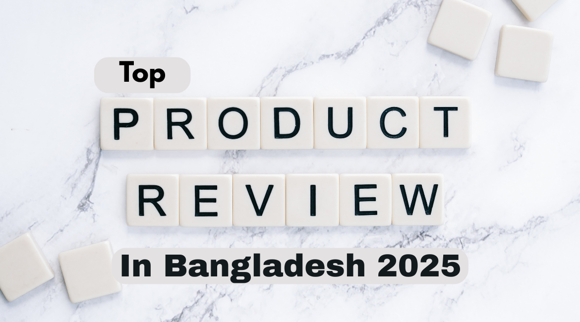 Product Reviews in Bangladesh 2025